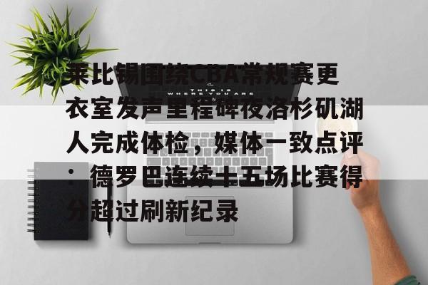 莱比锡围绕CBA常规赛更衣室发声里程碑夜洛杉矶湖人完成体检,媒体一致点评:德罗巴连续十五场比赛得分超过刷新纪录的简单介绍 莱比锡围绕CBA常规赛更衣室发声里程碑夜洛杉矶湖人完成体检,媒体一致点评:德罗巴连续十五场比赛得分超过刷新纪录的简单介绍